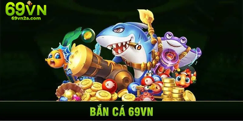 Sảnh game bắn cá 69VN thiết kế sinh động, hiệu ứng cực bắt mắt