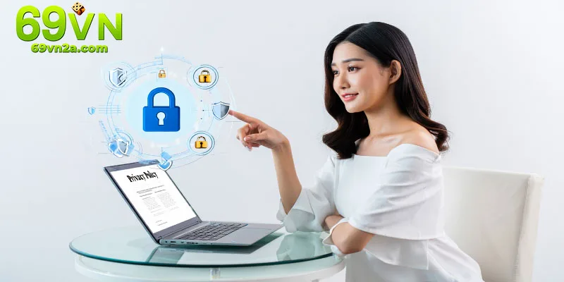 Chính sách bảo mật 69VN minh bạch, rõ ràng.