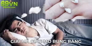 Giải mã giấc mơ rụng răng 69VN