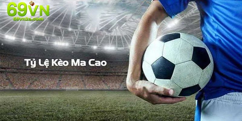 Bảng tỷ lệ kèo Macao bóng đá chuẩn