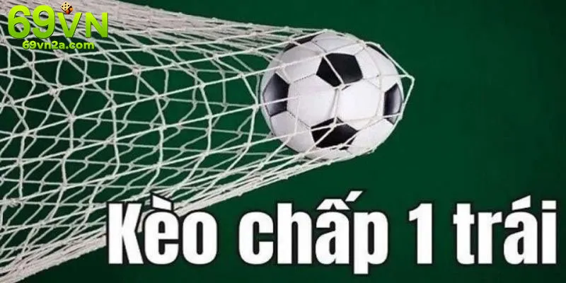 Kèo chấp 1 trái và kết quả thắng thua