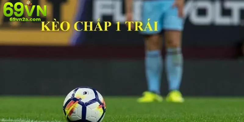 Ví dụ trận đấu minh họa kèo chấp 1 trái giữa hai đội